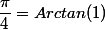 \dfrac{\pi}{4}=Arctan(1)