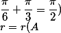 r'&nbsp;&nbsp;o&nbsp;&nbsp;r=r(A;\dfrac{\pi}{6}+\dfrac{\pi}{3}=\dfrac{\pi}{2})