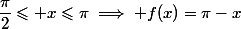 \dfrac{\pi}2\leqslant x\leqslant\pi\implies f(x)=\pi-x