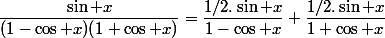 \dfrac{\sin x}{(1-\cos x)(1+\cos x)}=\dfrac{1/2.\sin x}{1-\cos x}+\dfrac{1/2.\sin x}{1+\cos x}