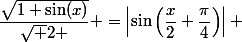 \dfrac{\sqrt{1+\sin(x)}}{\sqrt 2 } =\left|\sin\left(\dfrac{x}{2}+\dfrac{\pi}{4}\right)\right| 