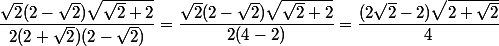 \dfrac{\sqrt{2}(2-\sqrt{2})\sqrt{\sqrt{2}+2}}{2(2+\sqrt{2})(2-\sqrt{2})}}=\dfrac{\sqrt{2}(2-\sqrt{2})\sqrt{\sqrt{2}+2}}{2(4-2)}=\dfrac{(2\sqrt{2}-2)\sqrt{2+\sqrt{2}}}{4}