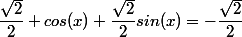 \dfrac{\sqrt{2}}{2} cos(x)+\dfrac{\sqrt{2}}{2}sin(x)=-\dfrac{\sqrt{2}}{2}
