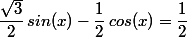 \dfrac{\sqrt{3}}{2}\,sin(x)-\dfrac{1}{2}\,cos(x)=\dfrac{1}{2}