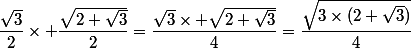 \dfrac{\sqrt{3}}{2}\times \dfrac{\sqrt{2+\sqrt{3}}}{2}=\dfrac{\sqrt{3}\times \sqrt{2+\sqrt{3}}}{4}=\dfrac{\sqrt{3\times(2+\sqrt{3})}}{4}