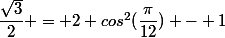 \dfrac{\sqrt{3}}{2} = 2 cos^2(\dfrac{\pi}{12}) - 1