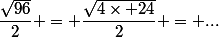 \dfrac{\sqrt{96}}{2} = \dfrac{\sqrt{4\times 24}}{2} = ...