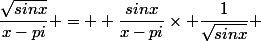 \dfrac{\sqrt{sinx}}{x-pi} =  \dfrac{sinx}{x-pi}\times \dfrac{1}{\sqrt{sinx}} 
