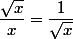 \dfrac{\sqrt{x}}{x}=\dfrac{1}{\sqrt{x}}
