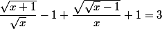 \dfrac{\sqrt{x+1}}{\sqrt{x}}-1+\dfrac{\sqrt{\sqrt{x}-1}}{x}+1=3