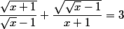 \dfrac{\sqrt{x+1}}{\sqrt{x}-1}+\dfrac{\sqrt{\sqrt{x}-1}}{x+1}}=3