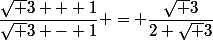 \dfrac{\sqrt 3 + 1}{\sqrt 3 - 1} = \dfrac{\sqrt 3}{2+\sqrt 3}