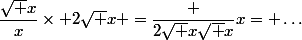 \dfrac{\sqrt x}{x}\times 2\sqrt x =\dfrac {2\sqrt x\sqrt x}{x}= \dots