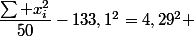 \dfrac{\sum x_i^2}{50}-133,1^2=4,29^2 