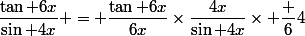 \dfrac{\tan 6x}{\sin 4x} = \dfrac{\tan 6x}{6x}\times\dfrac{4x}{\sin 4x}\times \dfrac 64