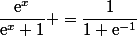 \dfrac{\text{e}^x}{\text{e}^x+1} =\dfrac{1}{1+\text{e}^{-1}}