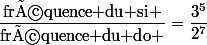 \dfrac{\text{fréquence du si }}{\text{fréquence du do }}=\dfrac{3^5}{2^7}