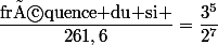 \dfrac{\text{fréquence du si }}{261,6}=\dfrac{3^5}{2^7}