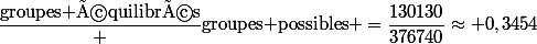 \dfrac{\text{groupes équilibrés}} {\text{groupes possibles} }=\dfrac{130130}{376740}\approx 0,3454