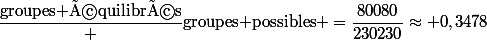 \dfrac{\text{groupes équilibrés}} {\text{groupes possibles} }=\dfrac{80080}{230230}\approx 0,3478