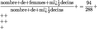 \dfrac{\text{nombre de femmes m�decins}}{\text{nombre de m�decins}} =\dfrac{94}{288} \\  \\  \\ 