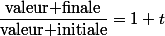 \dfrac{\text{valeur finale}}{\text{valeur initiale}}=1+t&nbsp;&nbsp;