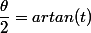 \dfrac{\theta}{2}=artan(t)