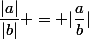 \dfrac{|a|}{|b|} = |\dfrac{a}{b}|