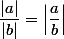 \dfrac{|a|}{|b|}=\left|\dfrac{a}{b}\right|
