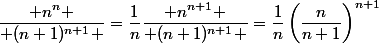 \dfrac{ n^n }{ (n+1)^{n+1} }=\dfrac{1}{n}\dfrac{ n^{n+1} }{ (n+1)^{n+1} }=\dfrac{1}{n}\left(\dfrac{n}{n+1}\right)^{n+1}