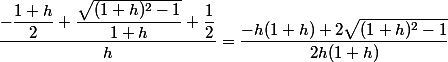 \dfrac{-\dfrac{1+h}{2}+\dfrac{\sqrt{(1+h)^2-1}}{1+h}+\dfrac{1}{2}}{h}=\dfrac{-h(1+h)+2\sqrt{(1+h)^2-1}}{2h(1+h)}&nbsp;&nbsp;