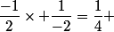 \dfrac{-1}{2}\times \dfrac{1}{-2}=\dfrac{1}{4} 