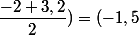 (\dfrac{-1,3+-1,7}{2};\dfrac{-2+3,2}{2})=(-1,5;0,6)