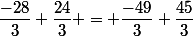 \dfrac{-28}{3}+\dfrac{24}{3} = \dfrac{-49}{3}+\dfrac{45}{3}