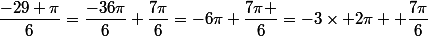 \dfrac{-29 \pi}{6}=\dfrac{-36\pi}{6}+\dfrac{7\pi}{6}=-6\pi+\dfrac{7\pi }{6}=-3\times 2\pi +\dfrac{7\pi}{6}