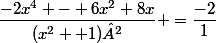 \dfrac{-2x^4 - 6x^2+8x}{(x^2 +1)²} =\dfrac{-2}{1}