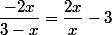 \dfrac{-2x}{3-x}=\dfrac{2x}x-3}