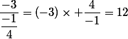 \dfrac{-3}{\dfrac{-1}{4}}=(-3)\times \dfrac{4}{-1}=12