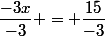 \dfrac{-3x}{-3} = \dfrac{15}{-3}