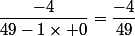 \dfrac{-4}{49-\21\times 0}=\dfrac{-4}{49}