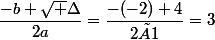 \dfrac{-b+\sqrt \Delta}{2a}=\dfrac{-(-2)+4}{2×1}=3