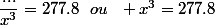 \dfrac{...}{x^3}=277.8~~ou~~ x^3=277.8