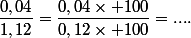 \dfrac{0,04}{1,12}=\dfrac{0,04\times 100}{0,12\times 100}=....