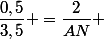 \dfrac{0,5}{3,5} =\dfrac{2}{AN} 