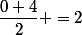 \dfrac{0+4}{2} =2
