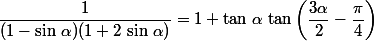 \dfrac{1}{(1-\sin\,\alpha)(1+2\,\sin\,\alpha)}=1+\tan\,\alpha\,\tan\left(\dfrac{3\alpha}{2}-\dfrac{\pi}{4}\right)