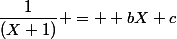 \dfrac{1}{(X+1)} =  bX+c