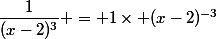 \dfrac{1}{(x-2)^3} = 1\times (x-2)^{-3}