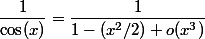 \dfrac{1}{\cos(x)}=\dfrac{1}{1-(x^2/2)+o(x^3)}