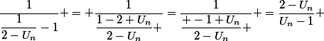 \dfrac{1}{\dfrac{1}{2-U_n}-1} = \dfrac{1}{\dfrac{1-2+U_n}{2-U_n} }=\dfrac{1}{\dfrac{ -1+U_n}{2-U_n} } =\dfrac{2-U_n}{U_n-1} 